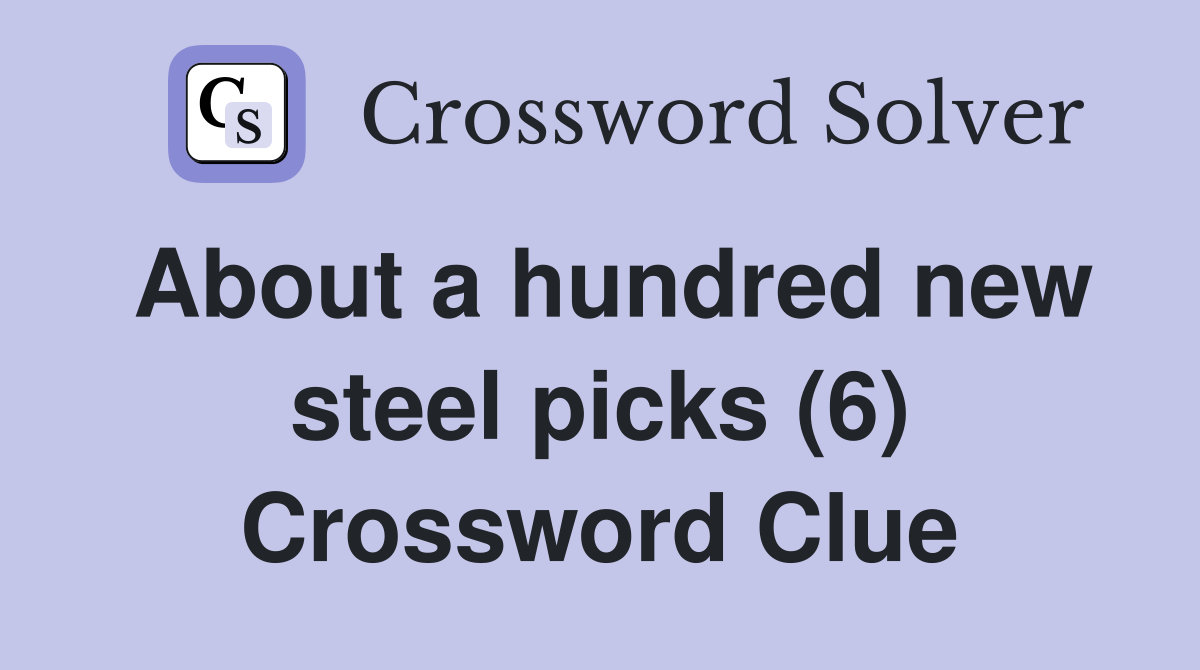 About a hundred new steel picks (6) Crossword Clue Answers